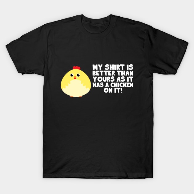 My Shirts Is Better Than Yours As It Has A Chicken On It T-Shirt by thingsandthings